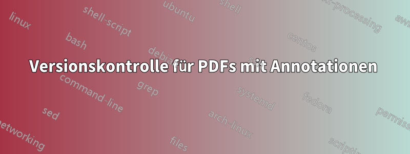 Versionskontrolle für PDFs mit Annotationen