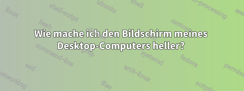 Wie mache ich den Bildschirm meines Desktop-Computers heller?