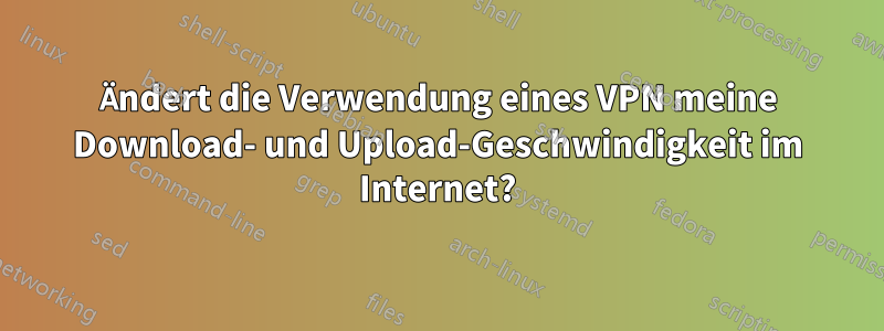 Ändert die Verwendung eines VPN meine Download- und Upload-Geschwindigkeit im Internet?