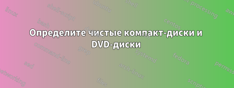 Определите чистые компакт-диски и DVD-диски