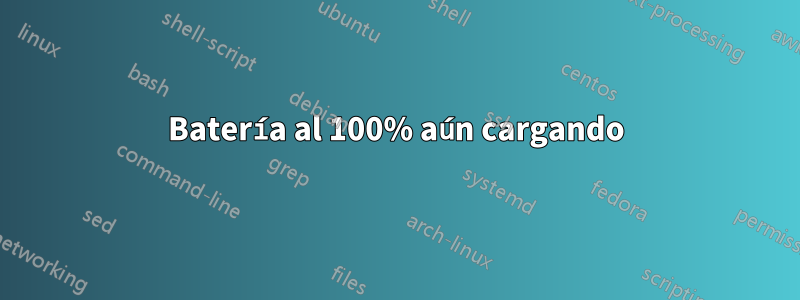 Batería al 100% aún cargando