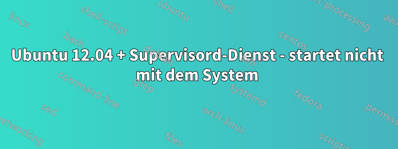 Ubuntu 12.04 + Supervisord-Dienst - startet nicht mit dem System