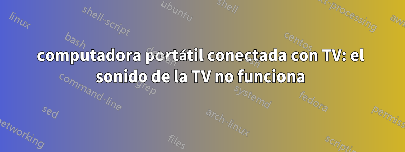 computadora portátil conectada con TV: el sonido de la TV no funciona