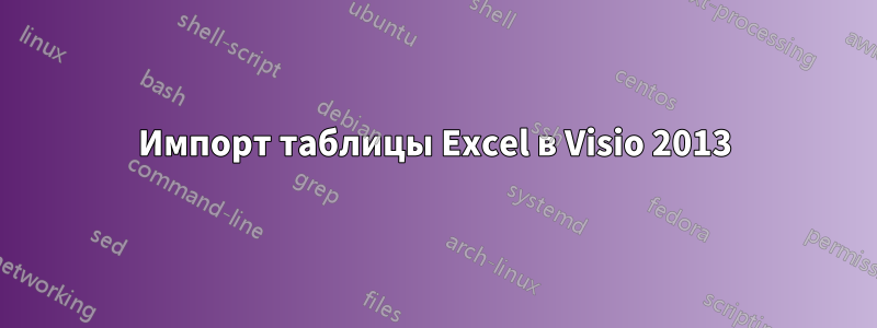 Импорт таблицы Excel в Visio 2013