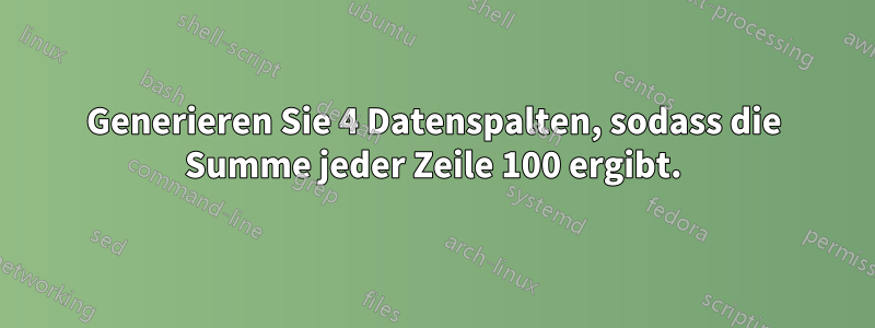 Generieren Sie 4 Datenspalten, sodass die Summe jeder Zeile 100 ergibt.