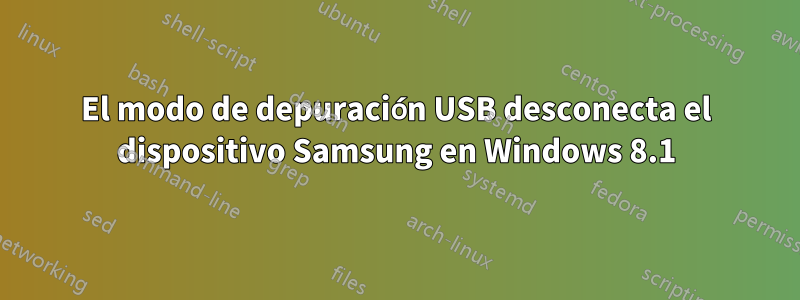 El modo de depuración USB desconecta el dispositivo Samsung en Windows 8.1