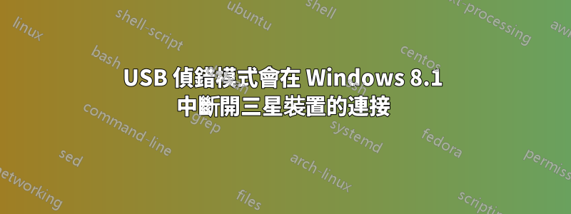 USB 偵錯模式會在 Windows 8.1 中斷開三星裝置的連接