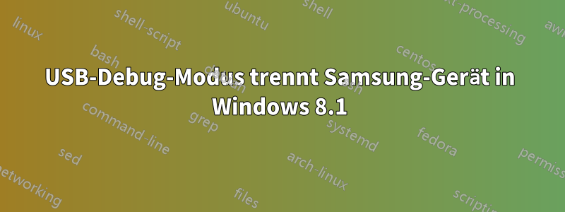 USB-Debug-Modus trennt Samsung-Gerät in Windows 8.1