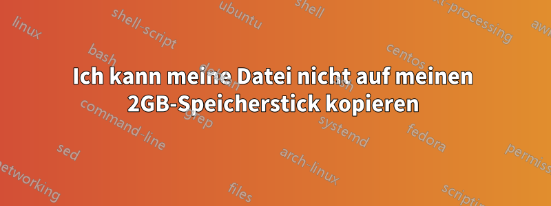 Ich kann meine Datei nicht auf meinen 2GB-Speicherstick kopieren