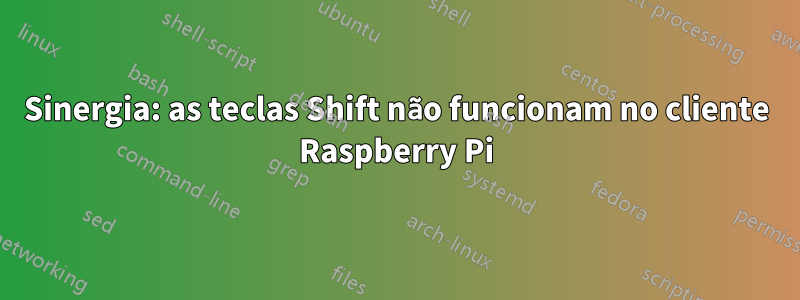 Sinergia: as teclas Shift não funcionam no cliente Raspberry Pi