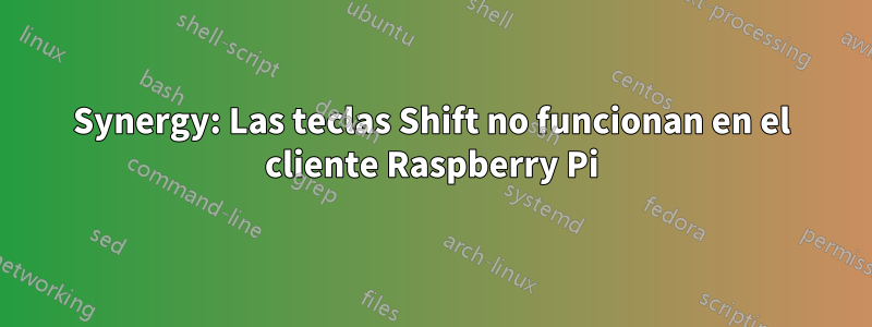 Synergy: Las teclas Shift no funcionan en el cliente Raspberry Pi