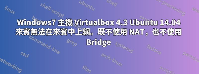 Windows7 主機 Virtualbox 4.3 Ubuntu 14.04 來賓無法在來賓中上網。既不使用 NAT，也不使用 Bridge