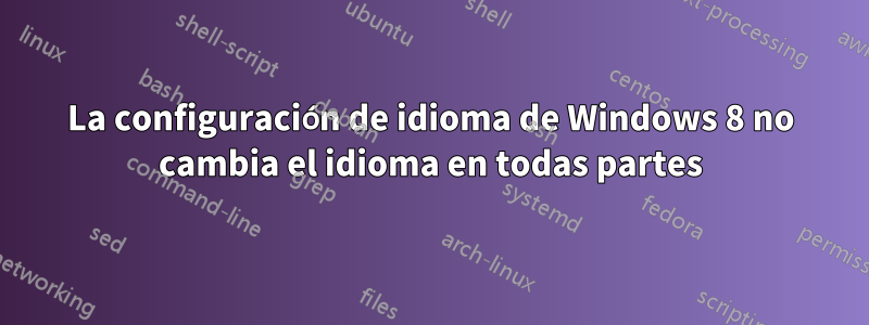 La configuración de idioma de Windows 8 no cambia el idioma en todas partes