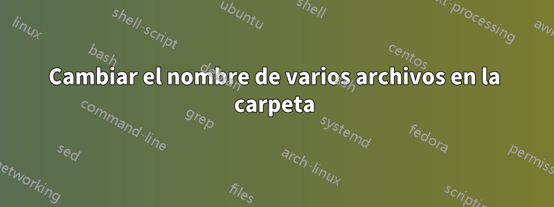 Cambiar el nombre de varios archivos en la carpeta