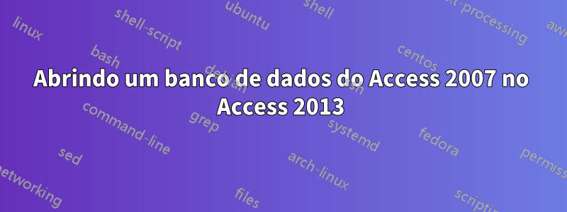 Abrindo um banco de dados do Access 2007 no Access 2013