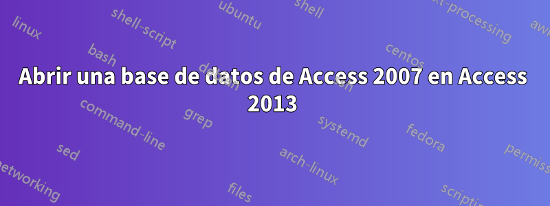 Abrir una base de datos de Access 2007 en Access 2013