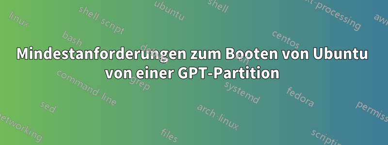 Mindestanforderungen zum Booten von Ubuntu von einer GPT-Partition