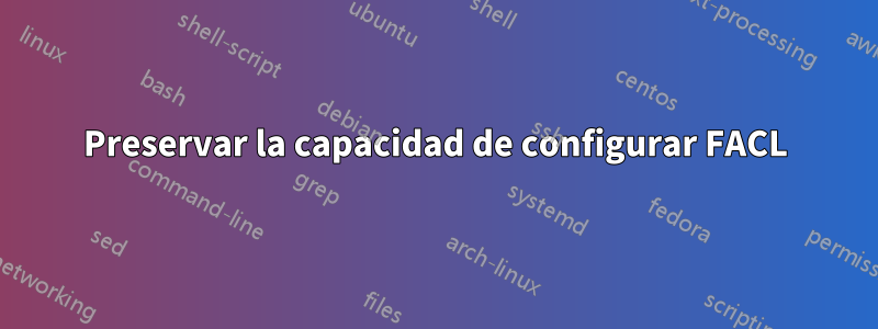 Preservar la capacidad de configurar FACL