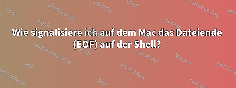 Wie signalisiere ich auf dem Mac das Dateiende (EOF) auf der Shell?