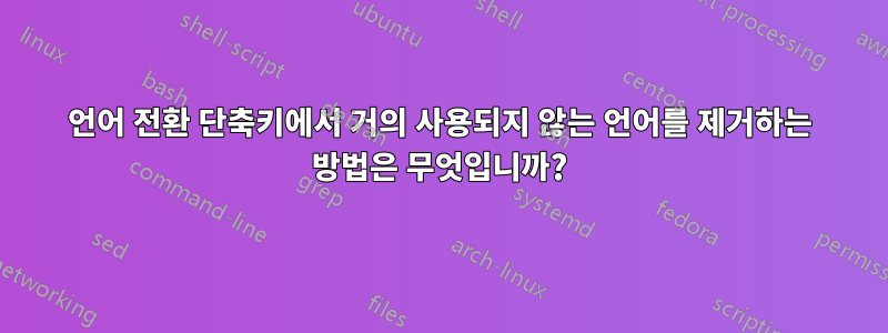 언어 전환 단축키에서 거의 사용되지 않는 언어를 제거하는 방법은 무엇입니까?