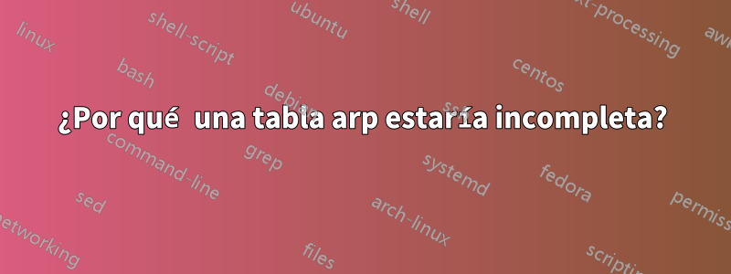 ¿Por qué una tabla arp estaría incompleta?