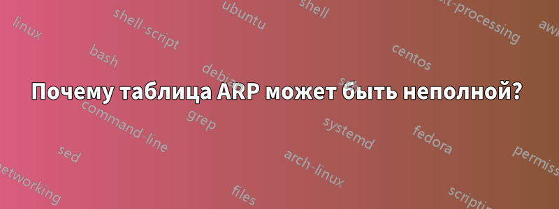 Почему таблица ARP может быть неполной?