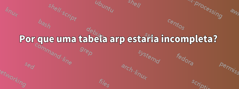 Por que uma tabela arp estaria incompleta?