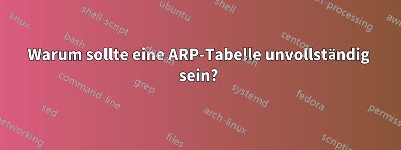 Warum sollte eine ARP-Tabelle unvollständig sein?