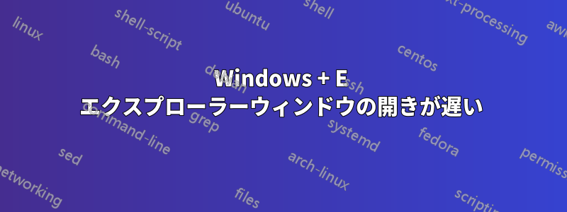 Windows + E エクスプローラーウィンドウの開きが遅い