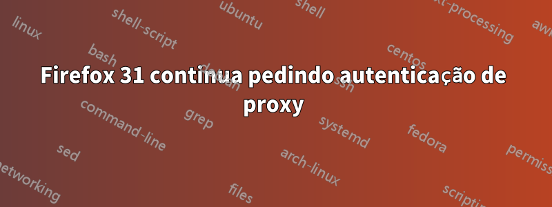 Firefox 31 continua pedindo autenticação de proxy