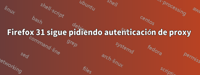 Firefox 31 sigue pidiendo autenticación de proxy