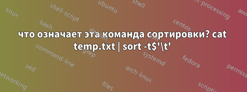 что означает эта команда сортировки? cat temp.txt | sort -t$'\t'