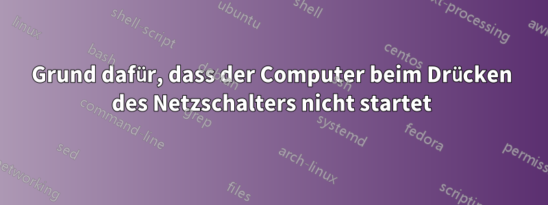 Grund dafür, dass der Computer beim Drücken des Netzschalters nicht startet