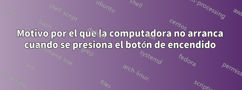 Motivo por el que la computadora no arranca cuando se presiona el botón de encendido