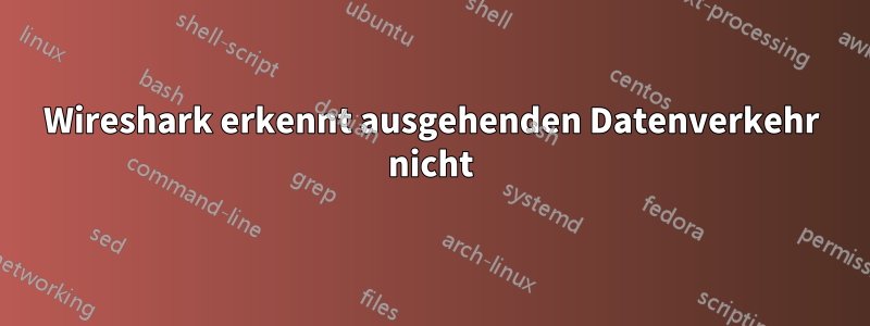 Wireshark erkennt ausgehenden Datenverkehr nicht