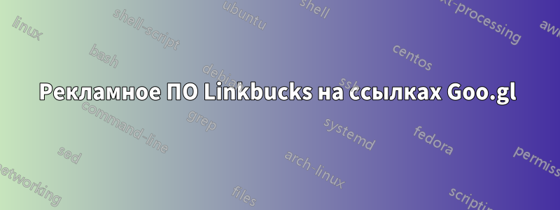 Рекламное ПО Linkbucks на ссылках Goo.gl