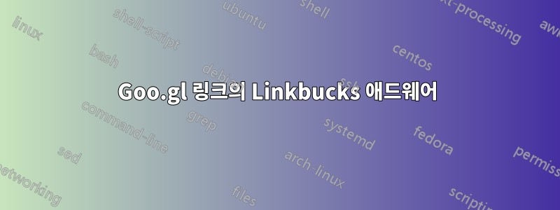 Goo.gl 링크의 Linkbucks 애드웨어