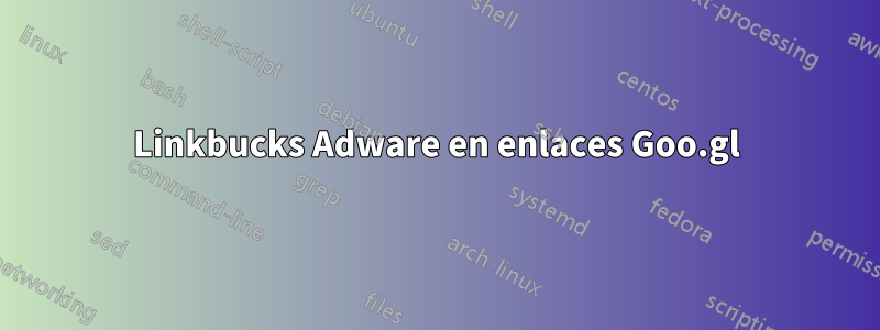 Linkbucks Adware en enlaces Goo.gl