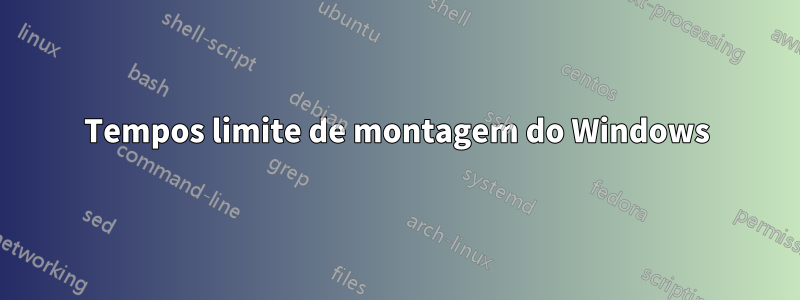 Tempos limite de montagem do Windows