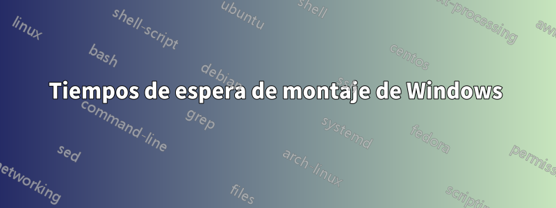 Tiempos de espera de montaje de Windows