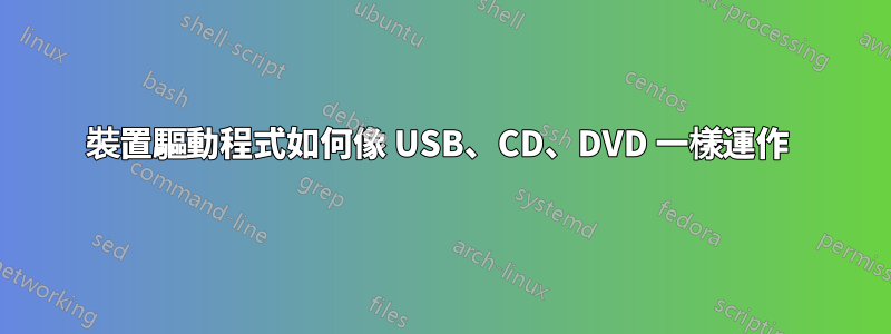 裝置驅動程式如何像 USB、CD、DVD 一樣運作 