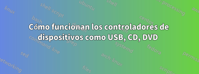 Cómo funcionan los controladores de dispositivos como USB, CD, DVD 