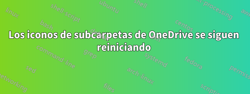 Los iconos de subcarpetas de OneDrive se siguen reiniciando