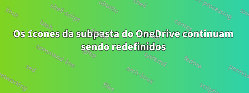 Os ícones da subpasta do OneDrive continuam sendo redefinidos