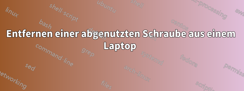 Entfernen einer abgenutzten Schraube aus einem Laptop 