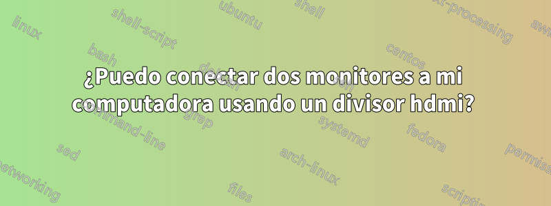 ¿Puedo conectar dos monitores a mi computadora usando un divisor hdmi?