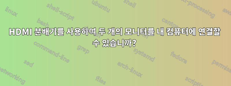 HDMI 분배기를 사용하여 두 개의 모니터를 내 컴퓨터에 연결할 수 있습니까?