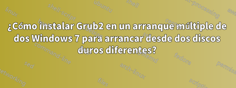 ¿Cómo instalar Grub2 en un arranque múltiple de dos Windows 7 para arrancar desde dos discos duros diferentes?