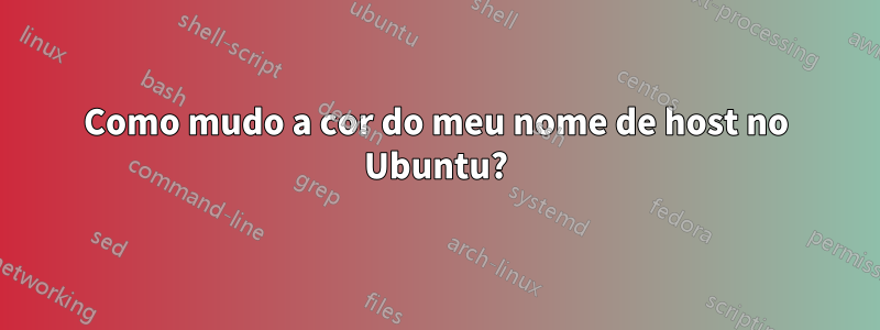 Como mudo a cor do meu nome de host no Ubuntu?