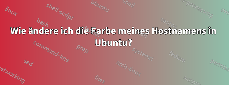 Wie ändere ich die Farbe meines Hostnamens in Ubuntu?